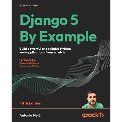 Django 5 By Example - Fifth Edition Build powerful and reliable Python web applications from scratch (Mel Antonio)