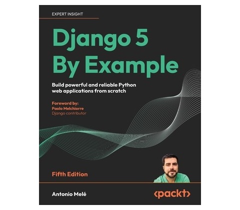 Django 5 By Example - Fifth Edition Build powerful and reliable Python web applications from scratch (Mel Antonio)