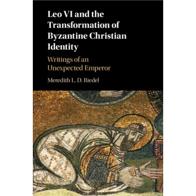 Leo VI and the Transformation of Byzantine Christian Identity | Riedel, Meredith L. D.