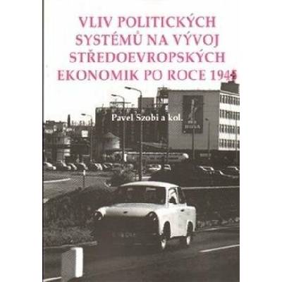 Vliv politických systémů na vývoj středoevropských ekonomik po roce 1945 - Pavel Szobi, kol.
