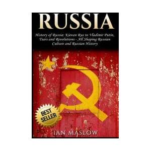 Russia: History of Russia: Kievan Rus to Vladimir Putin, Tsars and Revolutions - All Shaping Russian Culture and Russian Histo | Ian Maslow (ISBN: 9781548113148)