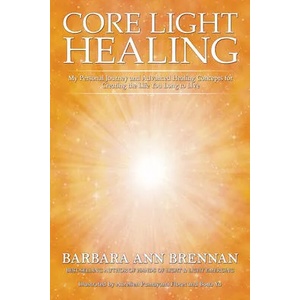 Core Light Healing: My Personal Journey and Advanced Healing Concepts for Creating the Life You Long to Live (ISBN: 9781401971359)