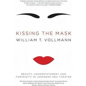 Kissing the Mask: Beauty, Understatement and Femininity in Japanese Noh Theater | William T. Vollmann (2011)