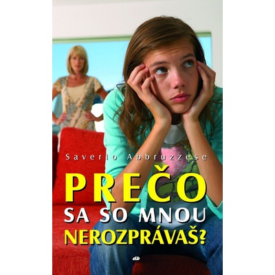 Prečo sa so mnou nerozprávaš - Dialógy a konflikty medzi rodičmi a ich dospievajúcimi deťmi