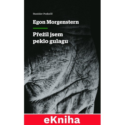 Egon Morgenstern: Přežil jsem peklo gulagu - Stanislav Poskočil