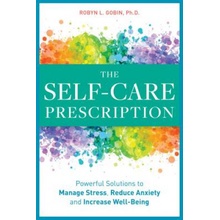 The Self Care Prescription: Powerful Solutions to Manage Stress, Reduce Anxiety & Increase Wellbeing Gobin RobynPaperback