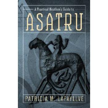A Practical Heathen's Guide to Asatr P. Lafayllve