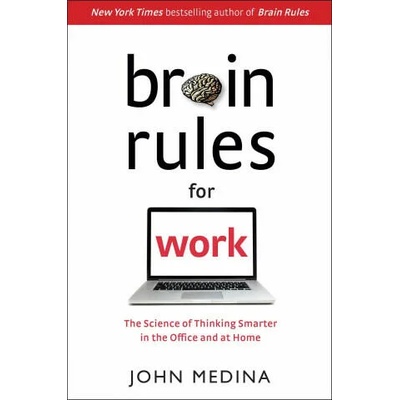 Brain Rules for Work: The Science of Thinking Smarter in the Office and at Home | John Medina