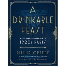 A Drinkable Feast: A Cocktail Companion to 1920s Paris Greene Philip