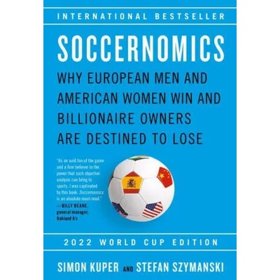 Soccernomics (2022 World Cup Edition): Why European Men and American Women Win and Billionaire Owners Are Destined to Lose | Stefan Szymanski
