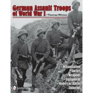 German Assault Tr of World War I: Organization Tactics Weapons Equipment Orders of Battle Uniforms | Thomas Wictor (2012)