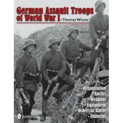 German Assault Tr of World War I: Organization Tactics Weapons Equipment Orders of Battle Uniforms | Thomas Wictor