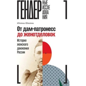 От дам-патронесс до женотделовок. История женского движения России | Ирина Юкина (ISBN: 9785444822388)