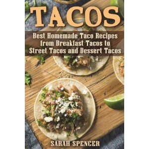 Tacos: Best Homemade Taco Recipes from Breakfast Tacos to Street Tacos and Dessert Tacos | Sarah Spencer (2018)