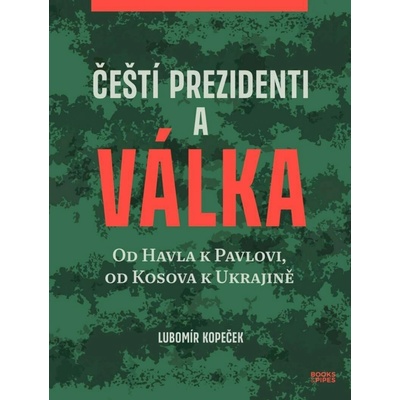 Čeští prezidenti a válka - Od Havla k Pavlovi, od Kosova k Ukrajině