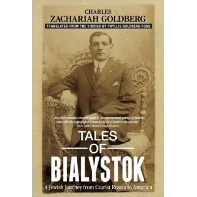 Tales of Bialystok: A Jewish Journey from Czarist Russia to America | Charles Zachariah Goldberg