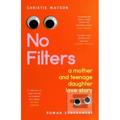No Filters: a mother and teenage daughter love story - Christie Watson, Rowan Egberongbe