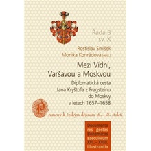 Mezi Vídní, Varšavou a Moskvou - Diplomatická cesta Jana Kryštofa z Fragsteinu do Moskvy v letech 1657-1658 / Prameny k českým dějinám 16.-18. století - Rostislav Smíšek