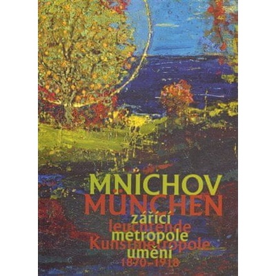 Mnichov - zářící metropole umění 1870-1918 - Aleš Filip, Roman Musil
