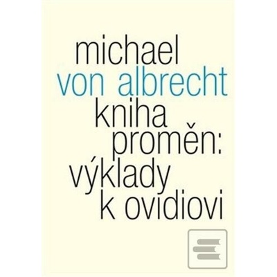 Kniha proměn: výklady k Ovidiovi - Michael von Albrecht