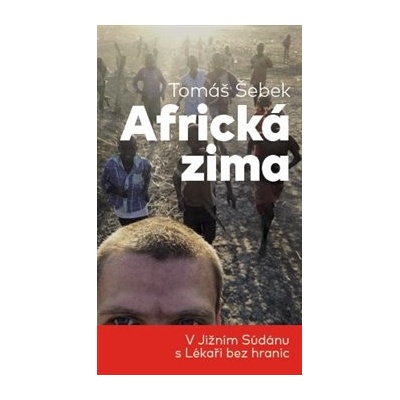 Africká zima. V Jižním Súdánu s Lékaři bez hranic - Tomáš Šebek