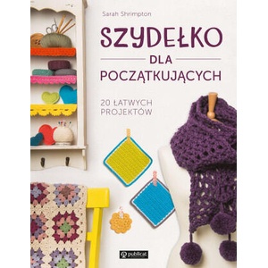 Szydełko dla początkujących. 20 łatwych projektów wyd. 2023 | Sarah Shrimpton (2023)