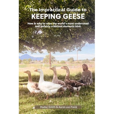 The Impractical Guide to Keeping Geese | Madia Smith
