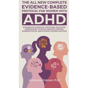 The All-New Complete Evidence-Based Protocol for Women with ADHD Integrated Scientific Strategies and Extra Approaches to boost impulse control sharpe | Katherine Tidman Ph. D (ISBN: 9798349676918)