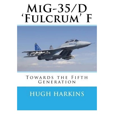 MIG-35/D 'Fulcrum' F: Towards the Fifth Generation Harkins HughPaperback