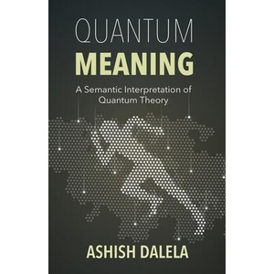 Quantum Meaning: A Semantic Interpretation of Quantum Theory | Ashish Dalela (ISBN: 9788193052372)