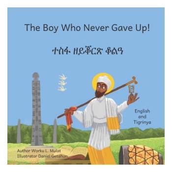 The Boy Who Never Gave Up: In English and Tigrinya