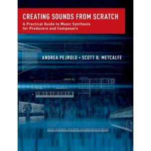 Creating Sounds from Scratch | Pejrolo, Andrea (Berklee School of Music and The New England Institute of Art, Boston, USA), Scott B. Metcalfe (ISBN: 9780199921898)