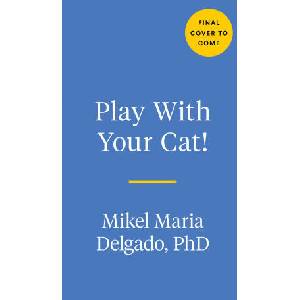 Play with Your Cat! : The Essential Guide to Interactive Play for a Happier, Healthier Feline (ISBN: 9780593541333)
