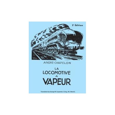 La Locomotive a Vapeur | Andre Chapelon, George W Carpenter