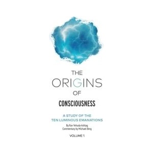 The Origins of Consciousness - Volume 1: The Study of Ten Luminous Emanations | Rav Yehuda Ashlag, Rav Michael Berg (ISBN: 9781952895302)