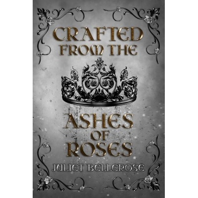 Lightning source inc Crafted from the Ashes of Roses | Juliet Bellerose