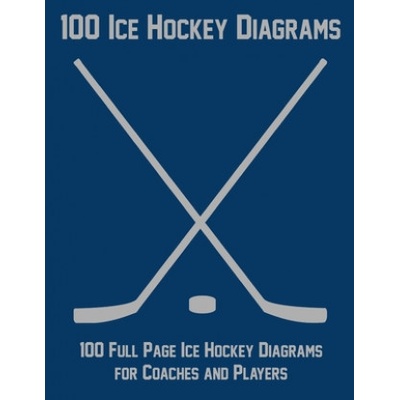 100 Ice Hockey Diagrams: 100 Full Page Ice Hockey Diagrams for Coaches and Players