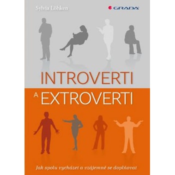 Introverti a extroverti. Jak spolu vycházet a vzájemně se doplňovat - Sylvia Löhken - Grada