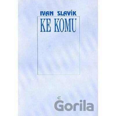 Ke komu - Ivan Slavík