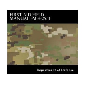 First Aid Field Manual FM 4-25.11: First Aid including Change 1 issued July 2004 also NTRP 4-02.1. 1 AFMAN 44-163(I), MCRP 3-02G | Department of Defense, Taylor Anderson (2015)