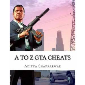 A to Z GTA Cheats: Ultimate Book Contains Cheats of All GTA Games for All Gaming Consoles | Aditya Shakkarwar (ISBN: 9781537468938)