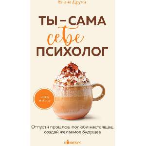 Ты - сама себе психолог. Отпусти прошлое, полюби настоящее, создай желаемое будущее. | Елена Друма (2024)
