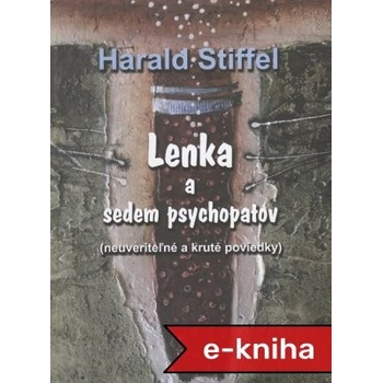 Lenka a sedem psychopatov: neuveriteľné a kruté poviedky - Harald Stiffel