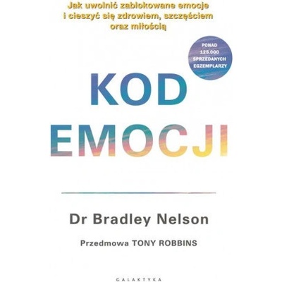Kod emocji. Jak uwolnić zablokowane emocje i cieszyć się zdrowiem, szczęściem oraz miłością.