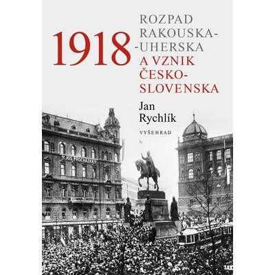 1918 - Rozpad Rakouska-Uherska a vznik Československa