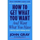 How to Get What You Want and Want What You Have - A Practical and Spiritual Guide to Personal Success Gray JohnPaperback