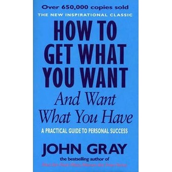How to Get What You Want and Want What You Have - A Practical and Spiritual Guide to Personal Success Gray JohnPaperback