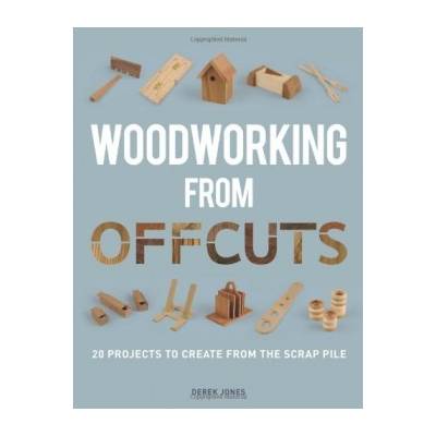 Woodworking from Offcuts Jones Derek