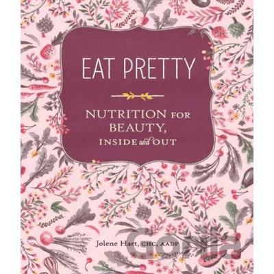Eat Pretty: Jolene Hart: 9781452123660