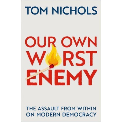 Our Own Worst Enemy | Nichols, Tom (Professor Emeritus of National Security Affairs, Professor Emeritus of National Security Affairs, US Naval War College)
